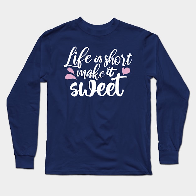 Life is Short, Make It Sweet II - Motivational Quote Long Sleeve T-Shirt by FlinArt